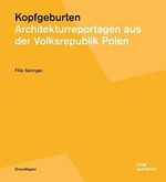 Kopfgeburten. Architekturreportagen aus der Volksrepublik Polen (Grundlagen/Basics) Cover des Buches Kopfgeburten. Architekturreportagen aus der Volksrepublik Polen (Grundlagen/Basics) (ISBN: 9783869223537)