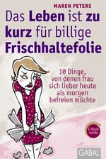 Das Leben ist zu kurz für billige Frischhaltefolie Cover des Buches Das Leben ist zu kurz für billige Frischhaltefolie (ISBN: 9783869365527)