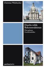 Durchs wilde Rekonstruktistan: Über gebaute Geschichtsbilder Cover des Buches Durchs wilde Rekonstruktistan: Über gebaute Geschichtsbilder (ISBN: 9783869640310)