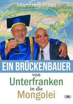 Ein Brückenbauer von Unterfranken in die Mongolei Cover des Buches Ein Brückenbauer von Unterfranken in die Mongolei (ISBN: 9783873367586)