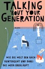 Talking ’bout Your Generation – Wie die Welt den Bach runtergeht und dabei das Meer überläuft Cover des Buches Talking ’bout Your Generation – Wie die Welt den Bach runtergeht und dabei das Meer überläuft (ISBN: 9783875126211)