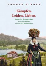 Kämpfen. Leiden. Lieben. Leben im Schwarzwald von den Kelten bis ins 20. Jahrhundert. Heimatgeschichte packend erzählt: die Lebenswirklichkeit der einfachen Schwarzwälderinnen und Schwarzwälder. Cover des Buches Kämpfen. Leiden. Lieben. Leben im Schwarzwald von den Kelten bis ins 20. Jahrhundert. Heimatgeschichte packend erzählt: die Lebenswirklichkeit der einfachen Schwarzwälderinnen und Schwarzwälder. (ISBN: 9783878001331)