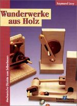 Wunderwerke aus Holz. Mechanische Objekte zum Selberbauen. Cover des Buches Wunderwerke aus Holz. Mechanische Objekte zum Selberbauen. (ISBN: 9783880348417)