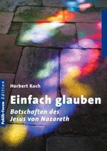 Einfach glauben: Botschaften des Jesus von Nazareth Cover des Buches Einfach glauben: Botschaften des Jesus von Nazareth (ISBN: 9783880952263)