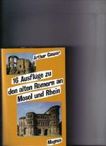 16 Ausflüge zu den alten Römern an Mosel und Rhein Cover des Buches 16 Ausflüge zu den alten Römern an Mosel und Rhein (ISBN: 9783884001981)