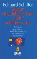 Warum Huckleberry Finn nicht süchtig wurde. Anstiftung gegen Sucht und Selbstzerstörung bei Kindern und Jugendlichen Cover des Buches Warum Huckleberry Finn nicht süchtig wurde. Anstiftung gegen Sucht und Selbstzerstörung bei Kindern und Jugendlichen (ISBN: 9783886798124)