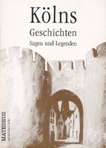 Kölns Geschichten, Sagen und Legenden Cover des Buches Kölns Geschichten, Sagen und Legenden (ISBN: 9783887352035)