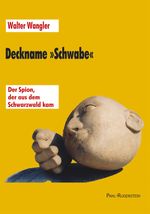 Deckname »Schwabe«. Der Spion, der aus dem Schwarzwald kam Cover des Buches Deckname »Schwabe«. Der Spion, der aus dem Schwarzwald kam (ISBN: 9783891444252)