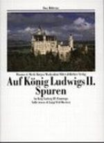 Auf König Ludwigs II. Spuren. Eine Bildreise Cover des Buches Auf König Ludwigs II. Spuren. Eine Bildreise (ISBN: 9783892346661)