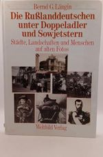 Die Russlanddeutschen unter Doppeladler und Sowjetstern: Städte, Landschaften und Menschen auf alten Fotos Cover des Buches Die Russlanddeutschen unter Doppeladler und Sowjetstern: Städte, Landschaften und Menschen auf alten Fotos (ISBN: 9783893501076)
