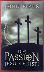 Die Passion Jesu Christi : fünfzig Gründe, warum er kam, um zu sterben. 9783893975341 Cover des Buches Die Passion Jesu Christi : fünfzig Gründe, warum er kam, um zu sterben. 9783893975341 (ISBN: 9783893975341)