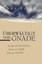 Überwältigt von Gnade: Aurelius Augustinus, Martin Luther, Johannes Calvin Cover des Buches Überwältigt von Gnade: Aurelius Augustinus, Martin Luther, Johannes Calvin (ISBN: 9783893976621)