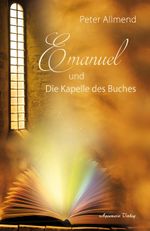 Emanuel und die Kapelle des Buches. Gibt es ein Leben nach dem Tod? Wie finden wir Lebensfreude? Mit Spiritualität, Mystik und christlichen Werten Antworten auf die Fragen des Lebens finden Cover des Buches Emanuel und die Kapelle des Buches. Gibt es ein Leben nach dem Tod? Wie finden wir Lebensfreude? Mit Spiritualität, Mystik und christlichen Werten Antworten auf die Fragen des Lebens finden (ISBN: 9783894278700)