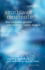 azurblaue momente – Das verlorene Wissen aus unserem Leben danach Cover des Buches azurblaue momente – Das verlorene Wissen aus unserem Leben danach (ISBN: 9783894279424)