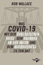 Was COVID-19 mit der ökologischen Krise, dem Raubbau an der Natur und dem Agrobusiness zu tun hat Cover des Buches Was COVID-19 mit der ökologischen Krise, dem Raubbau an der Natur und dem Agrobusiness zu tun hat (ISBN: 9783894387389)