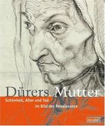 Dürers Mutter: Schönheit, Alter und Tod im Bild der Renaissance um 1500 Cover des Buches Dürers Mutter: Schönheit, Alter und Tod im Bild der Renaissance um 1500 (ISBN: 9783894793333)