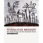 Feindliche Brüder?: Der Kalte Krieg und die deutsche Kunst 1945 -1990 Cover des Buches Feindliche Brüder?: Der Kalte Krieg und die deutsche Kunst 1945 -1990 (ISBN: 9783894795658)