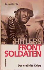 Hitlers Frontsoldaten. Der erzählte Krieg Cover des Buches Hitlers Frontsoldaten. Der erzählte Krieg (ISBN: 9783894873011)