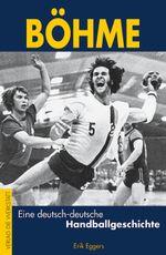 Böhme – Eine deutsch-deutsche Handballgeschichte Cover des Buches Böhme – Eine deutsch-deutsche Handballgeschichte (ISBN: 9783895336041)