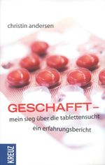 Geschafft - mein Sieg über die Tablettensucht Cover des Buches Geschafft - mein Sieg über die Tablettensucht (ISBN: 9783895557477)