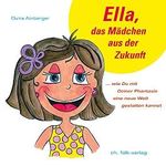 Ella, das Mädchen aus der Zukunft: ... wie du mit Deiner Phantasie eine neue Welt gestalten kannst (Spirituelle Kinderbücher) Cover des Buches Ella, das Mädchen aus der Zukunft: ... wie du mit Deiner Phantasie eine neue Welt gestalten kannst (Spirituelle Kinderbücher) (ISBN: 9783895682391)