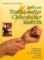 Heilen mit Traditioneller Chinesischer Medizin. Akupressur, Akupunktur, Moxa- Erwärmung, Qi Gong, Ernährung Cover des Buches Heilen mit Traditioneller Chinesischer Medizin. Akupressur, Akupunktur, Moxa- Erwärmung, Qi Gong, Ernährung (ISBN: 9783896047328)