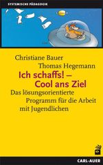 Ich schaffs! - Cool ans Ziel: Das lösungsorientierte Programm für die Arbeit mit Jugendlichen Cover des Buches Ich schaffs! - Cool ans Ziel: Das lösungsorientierte Programm für die Arbeit mit Jugendlichen (ISBN: 9783896706430)