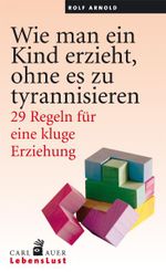 Wie man ein Kind erzieht, ohne es zu tyrannisieren Cover des Buches Wie man ein Kind erzieht, ohne es zu tyrannisieren (ISBN: 9783896707772)