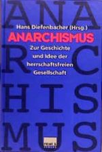 Anarchismus: Zur Geschichte und Idee der herrschaftsfreien Gesellschaft Cover des Buches Anarchismus: Zur Geschichte und Idee der herrschaftsfreien Gesellschaft (ISBN: 9783896780133)