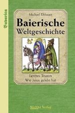 Baierische Weltgeschichte: Letztes Trumm. Wie Jesus gelebt hat - Band 2 Cover des Buches Baierische Weltgeschichte: Letztes Trumm. Wie Jesus gelebt hat - Band 2 (ISBN: 9783896821539)