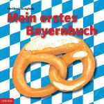 Mein erstes Bayernbuch Cover des Buches Mein erstes Bayernbuch (ISBN: 9783897054134)