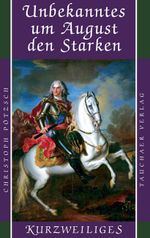 Unbekanntes um August den Starken Cover des Buches Unbekanntes um August den Starken (ISBN: 9783897723115)