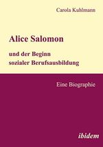 Alice Salomon und der Beginn sozialer Berufsausbildung: Eine Biographie Cover des Buches Alice Salomon und der Beginn sozialer Berufsausbildung: Eine Biographie (ISBN: 9783898217910)