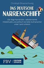 Das deutsche Narrenschiff: Wie feige Karrieristen, selbsternannte Intellektuelle und politisch korrekte Gutmenschen unser Land ruinieren Cover des Buches Das deutsche Narrenschiff: Wie feige Karrieristen, selbsternannte Intellektuelle und politisch korrekte Gutmenschen unser Land ruinieren (ISBN: 9783898799096)