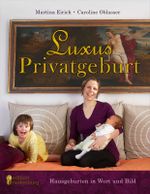 Luxus Privatgeburt - Hausgeburten in Wort und Bild Cover des Buches Luxus Privatgeburt - Hausgeburten in Wort und Bild (ISBN: 9783902647153)