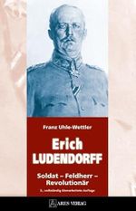 ERICH LUDENDORFF: Soldat – Feldherr – Revolutionär Cover des Buches ERICH LUDENDORFF: Soldat – Feldherr – Revolutionär (ISBN: 9783902732194)