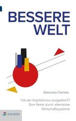 Bessere Welt: Hat der Kapitalismus ausgedient? Eine Reise durch alternative Wirtschaftssysteme (Goldegg Gesellschaft) Cover des Buches Bessere Welt: Hat der Kapitalismus ausgedient? Eine Reise durch alternative Wirtschaftssysteme (Goldegg Gesellschaft) (ISBN: 9783902903730)