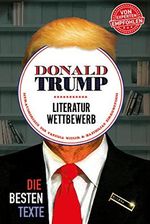 Donald Trump Literaturwettbewerb: Die besten Texte Cover des Buches Donald Trump Literaturwettbewerb: Die besten Texte (ISBN: 9783903184053)