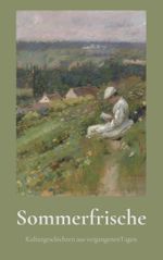 Sommerfrische: Geschichten aus vergangenen Zeiten: Kulturgeschichten aus vergangenen Tagen Cover des Buches Sommerfrische: Geschichten aus vergangenen Zeiten: Kulturgeschichten aus vergangenen Tagen (ISBN: 9783903388222)