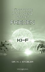 Künstliche Intelligenz stiftet Frieden Cover des Buches Künstliche Intelligenz stiftet Frieden (ISBN: 9783903574489)