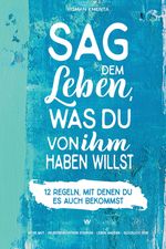 Sag dem Leben, was du von ihm haben willst - 12 Regeln, mit denen du es auch bekommst Cover des Buches Sag dem Leben, was du von ihm haben willst - 12 Regeln, mit denen du es auch bekommst (ISBN: 9783903845190)
