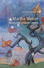 Martha Weiser - Blitzlichter meines Lebens Cover des Buches Martha Weiser - Blitzlichter meines Lebens (ISBN: 9783904068499)