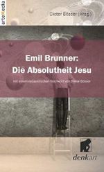 Emil Brunner: Die Absolutheit Jesu: Mit einem essayistischen Nachwort von Dieter Bösser Cover des Buches Emil Brunner: Die Absolutheit Jesu: Mit einem essayistischen Nachwort von Dieter Bösser (ISBN: 9783905290721)