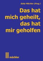 Das hat mich geheilt, das hat mir geholfen Cover des Buches Das hat mich geheilt, das hat mir geholfen (ISBN: 9783905837278)