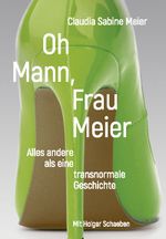 Oh Mann, Frau Meier: Alles andere als eine transnormale Geschichte. Cover des Buches Oh Mann, Frau Meier: Alles andere als eine transnormale Geschichte. (ISBN: 9783905896824)