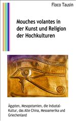 Mouches volantes in der Kunst und Religion der Hochkulturen Cover des Buches Mouches volantes in der Kunst und Religion der Hochkulturen (ISBN: 9783907400258)