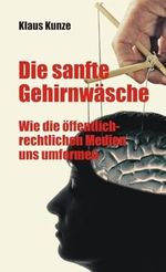 Die sanfte Gehirnwäsche: Wie die öffentlich-rechtlichen Medien uns umformen Cover des Buches Die sanfte Gehirnwäsche: Wie die öffentlich-rechtlichen Medien uns umformen (ISBN: 9783910087217)