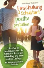 Einschulung & Schulstart positiv gestalten: Ideen für die Einschulungsfeier, die Schultüte, den neuen Schulalltag und einen positiven Einstieg – Mit Mutmachgeschichten für Kinder Cover des Buches Einschulung & Schulstart positiv gestalten: Ideen für die Einschulungsfeier, die Schultüte, den neuen Schulalltag und einen positiven Einstieg – Mit Mutmachgeschichten für Kinder (ISBN: 9783910272026)