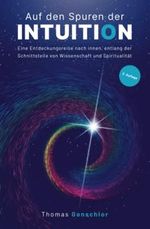 Auf den Spuren der Intuition: Eine Entdeckungsreise nach innen, entlang der Schnittstelle von Wissenschaft und Spiritualität.: Was ist das ... der Instinkt und das gefühltes Wissen? Cover des Buches Auf den Spuren der Intuition: Eine Entdeckungsreise nach innen, entlang der Schnittstelle von Wissenschaft und Spiritualität.: Was ist das ... der Instinkt und das gefühltes Wissen? (ISBN: 9783910410039)