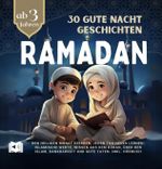 30 Ramadan Gute Nacht Geschichten für Kinder ab 3 - Mit Dankbarkeit und Freude den heiligen Fastenmonat liebevoll begleiten und Wissen über den Islam spielerisch vermitteln - Inkl. Hörbuch Cover des Buches 30 Ramadan Gute Nacht Geschichten für Kinder ab 3 - Mit Dankbarkeit und Freude den heiligen Fastenmonat liebevoll begleiten und Wissen über den Islam spielerisch vermitteln - Inkl. Hörbuch (ISBN: 9783910507159)